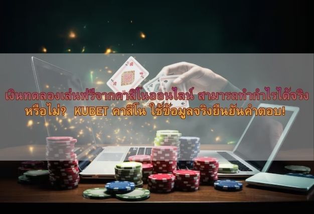 เงินทดลองเล่นฟรีจากคาสิโนออนไลน์ สามารถทำกำไรได้จริงหรือไม่? KUBET คาสิโน ใช้ข้อมูลจริงยืนยันคำตอบ!