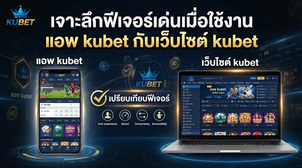 เจาะลึกฟีเจอร์เด่นเมื่อใช้งาน แอ พ kubet กับเว็บไซต์ kubet