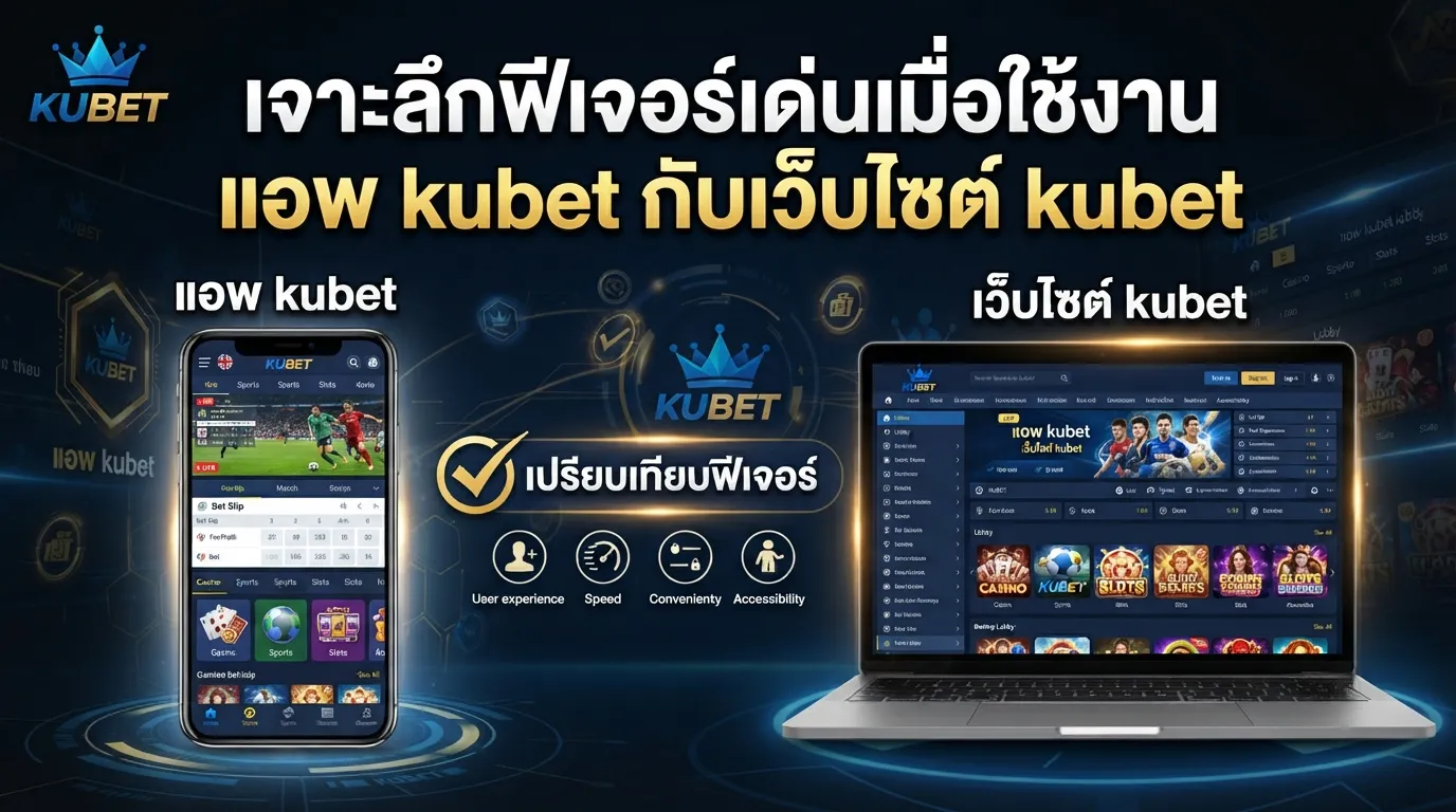 เจาะลึกฟีเจอร์เด่นเมื่อใช้งาน แอ พ kubet กับเว็บไซต์ kubet