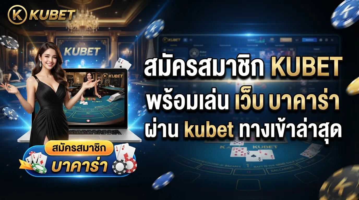 สมัครสมาชิก KUBET พร้อมเล่น เว็บ บา คา ร่า ผ่าน kubet ทาง เข้า ล่าสุด