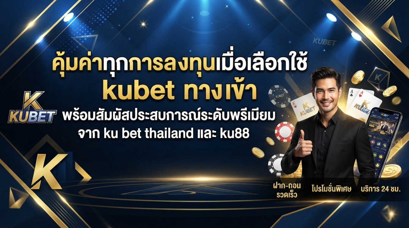 คุ้มค่าทุกการลงทุนเมื่อเลือกใช้ kubet ทาง เข้า พร้อมสัมผัสประสบการณ์ระดับพรีเมียมจาก ku bet thailand และ ku88